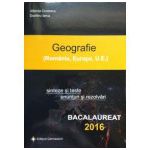 Geografie bacalaureat 2016, sinteze si teste, enunturi si rezolvari (Romania, Europa, U.E)