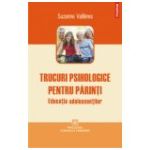 Trucuri psihologice pentru parinti. Educatia adolescentilor