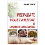 Preparate vegetariene si conserve din ciuperci