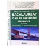 Pregatirea examenului de bacalaureat 2014 in 30 de saptamani. Matematica. M_stiintele naturii