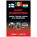 Aliati incompatibili. Romania, Finlanda, Ungaria si al Treilea Reich