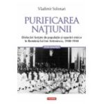 Purificarea natiunii. Dislocari fortate de populatie si epurari etnice in Romania lui Ion Antonescu, 1940-1944