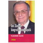 Ion Iliescu, biografie neretusata - Vladimir Alexe