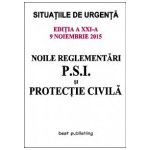 Noile reglementari P.S.I. si protectie civila - editia a XXI-a - ACTUALIZATA 9 Noiembrie 2015