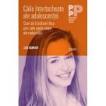 Căile întortocheate ale adolescenței. Cum să-ți îndrumi fiica prin cele șapte etape ale maturizării