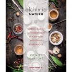 Alchimia naturii. Ghidul complet al mirodeniilor și plantelor medicinale și aromatice
