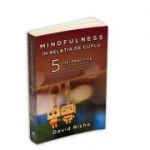 Mindfulness in relatia de cuplu: 5 chei practice pentru a ne maturiza in relatii si a dezvolta prezenta si iubirea constienta