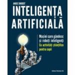 Inteligența artificială. Mașini care gândesc și roboți inteligenți