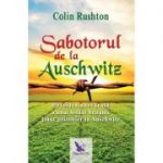 Sabotorul de la Auschwitz. Povestea adevărată a unui soldat britanic ținut prizonier la Auschwitz - Colin Rushton