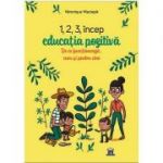 1, 2, 3 Incep educatia pozitiva. De ce functioneaza, cum si pentru cine