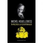 In prezenta lui Schopenhauer - Houellebecq, Michel