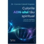 Culorile ADN-ului tau spiritual - Connie Cokrell Kaplan
