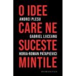 O idee care ne suceşte minţile - Andrei Pleșu, Gabriel Liiceanu, Horia-Roman Patapievici