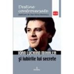 Ioan Luchian Mihalea si iubirile lui secrete - Dan-Silviu Boerescu