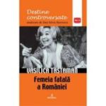 Vasilica Tastaman. Femeia fatala a Romaniei - Dan-Silviu Boerescu