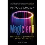 Magicienii
Minți geniale și miracolul central al științei