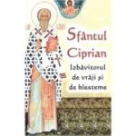 Sfântul Ciprian - izbăvitorul de vrăji și de blesteme