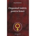 Orgasmul tantric pentru femei - Diana Richardson