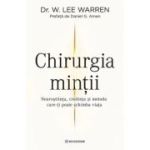 Chirurgia Mintii. Neurostiinta, credinta si metoda care-ti poate schimba viata - Dr. W. Lee Warren