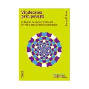 Vindecarea prin povești. Culegere de cazuri destinată folosirii metaforelor terapeutice