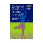 Când sufletul vorbește prin corp. Să înțelegem și să tratăm tulburările psihosomatice