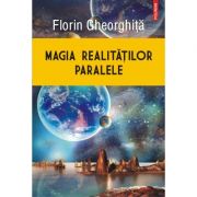 Magia realităţilor paralele - Florin Gheorghiță