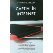 Captivi în Internet - Jean-Claude Larchet