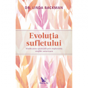Evoluția sufletului. Vindecarea spirituală prin explorarea vieților anterioare - Dr. Linda Backman