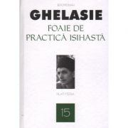 Foaie de practică isihastă. Vol. 15 -  Ghelasie Gheorghe, ierom.