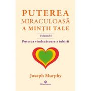 Puterea miraculoasă a minții tale (Vol. 4). Puterea vindecatoare a iubirii