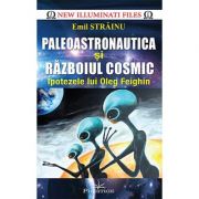 Paleoastronautica şi războiul cosmic - ipotezele lui Oleg Feighin