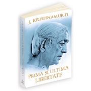 Prima si ultima libertate - Jiddu Krishnamurti