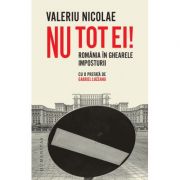 Nu tot ei!
România în ghearele imposturii - Valeriu Nicolae