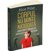 Corpul nu minte niciodata. Vindecarea traumelor copilului interior