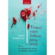 Femei care iubesc prea mult. De ce ne îndrăgostim mereu de bărbaţi nepotriviţi