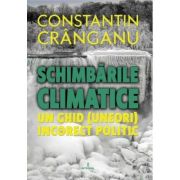 Schimbarile climatice. Un ghid (aproape) incorect politic - Constantin Cranganu