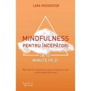 Mindfulness pentru incepatori in 10 minute pe zi - Lara Hocheister