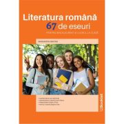 Literatura română. 67 de eseuri pentru bacalaureat și lucrul la clasă