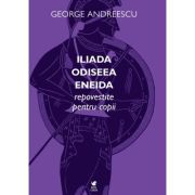Iliada • Odiseea • Eneida repovestite pentru copii - George Andreescu