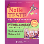 Noile teste dupa model european. Evaluarea Nationala. Clasa a IV-a. Limba romana, Matematica