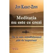 Meditatia nu este ce crezi - Jon Kabat-Zinn