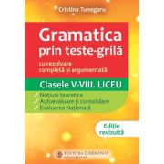 Gramatica prin teste-grila, cu rezolvare completa si argumentata. Clasele 5-8. Liceu. GTGN - Cristina Tunegaru