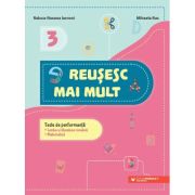 Reușesc mai mult. Teste de performanță. Limba și literatura română. Matematică. Clasa a III-a - IAROVOI Raluca-Roxana, RUS Mihaela