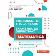Concursul de titularizare și examenul de definitivat. Matematică. Aspecte științifice și metodologice. 35 de modele de teste cu rezolvări, precizări metodice şi observații metodologice