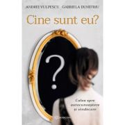 Cine sunt eu? Calea spre autocunoastere si vindecare