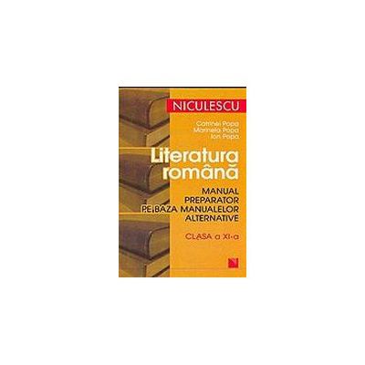 Literatura romana. Manual preparator pe baza manualelor alternative de clasa a XI-a
