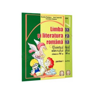 Limba si literatura romana - Caietul elevului clasa a-IV-a parte I si partea a-II-a