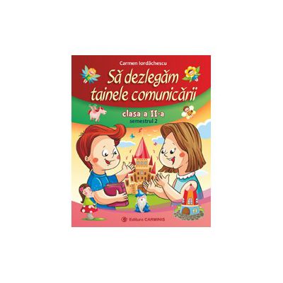 Să dezlegăm tainele comunicării. Clasa a II-a. Semestrul 2. A