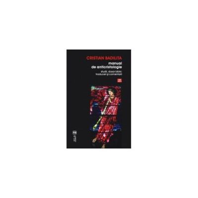 Manual de anticristologie. Studii, dosar biblic, traduceri si comentarii