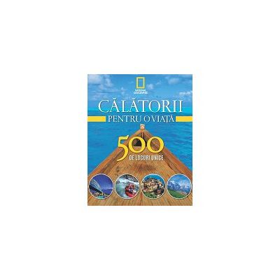 Călătorii pentru o viață 500 de locuri unice - Vol. 1